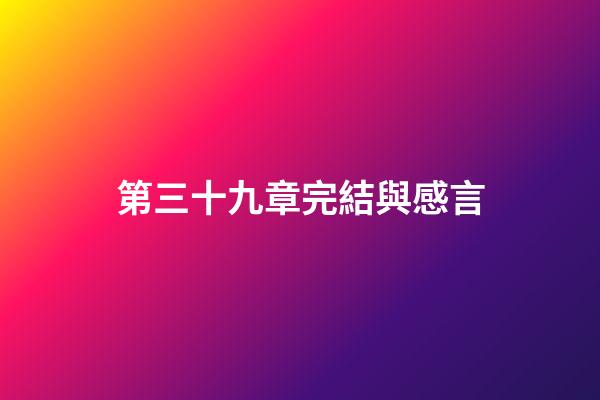 第三十九章完結與感言