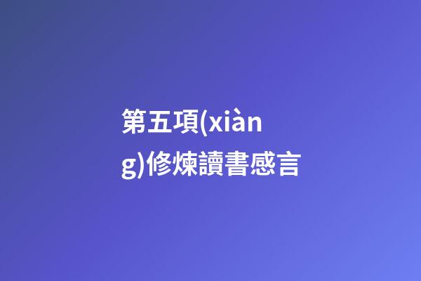 第五項(xiàng)修煉讀書感言