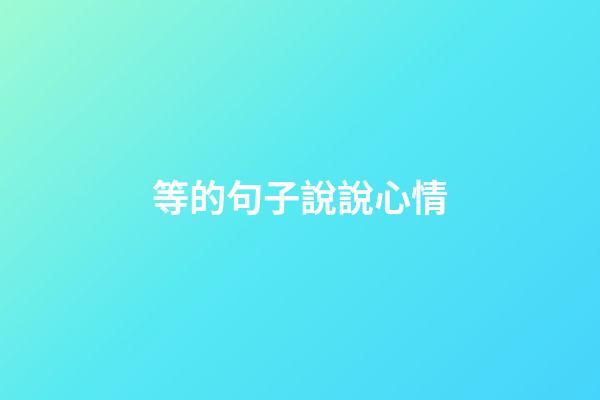 等的句子說說心情