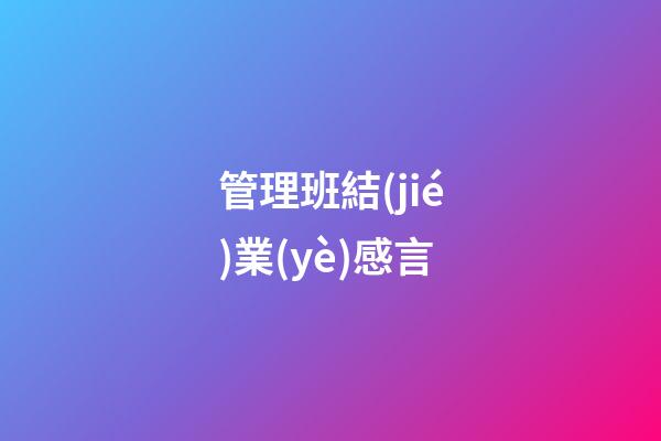 管理班結(jié)業(yè)感言