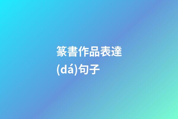篆書作品表達(dá)句子