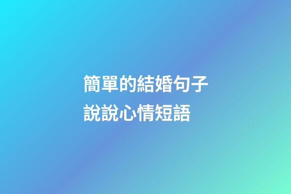 簡單的結婚句子說說心情短語