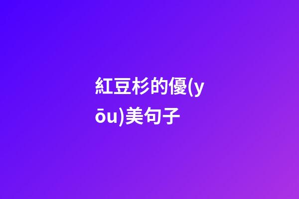 紅豆杉的優(yōu)美句子