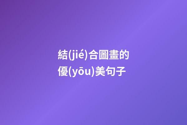 結(jié)合圖畫的優(yōu)美句子