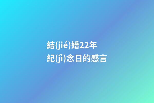 結(jié)婚22年紀(jì)念日的感言