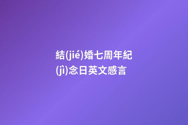 結(jié)婚七周年紀(jì)念日英文感言