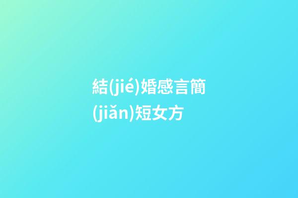 結(jié)婚感言簡(jiǎn)短女方