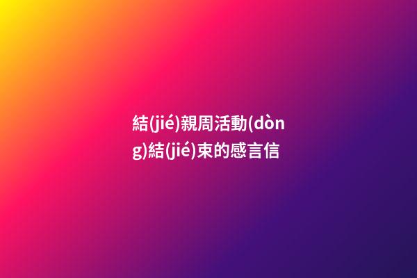 結(jié)親周活動(dòng)結(jié)束的感言信