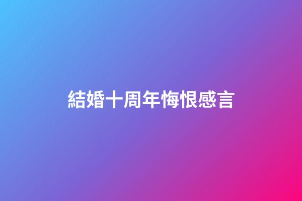 結婚十周年悔恨感言