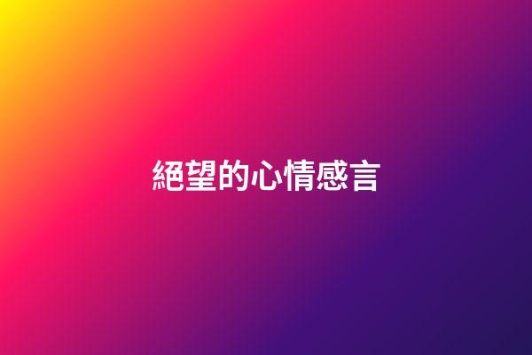 絕望的心情感言