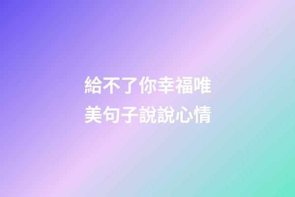 給不了你幸福唯美句子說說心情