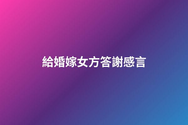 給婚嫁女方答謝感言