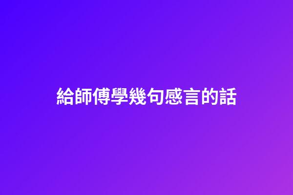 給師傅學幾句感言的話