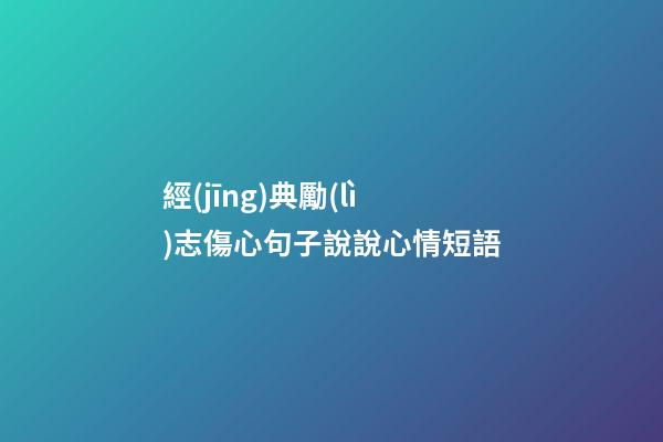 經(jīng)典勵(lì)志傷心句子說說心情短語