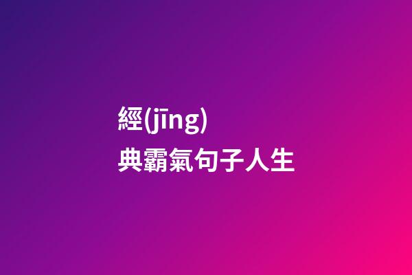 經(jīng)典霸氣句子人生