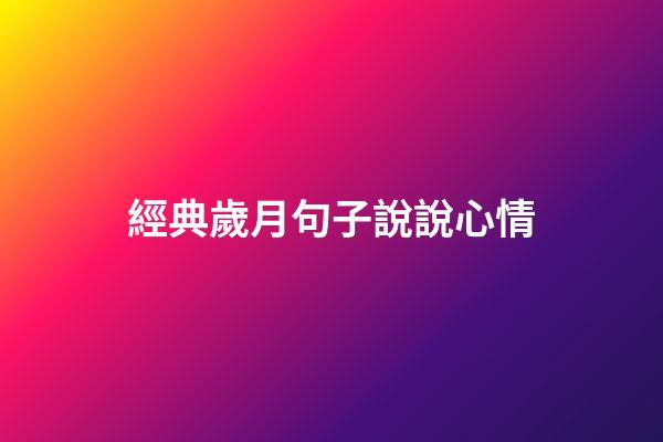 經典歲月句子說說心情