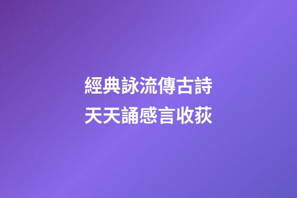 經典詠流傳古詩天天誦感言收荻