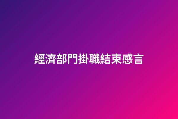 經濟部門掛職結束感言