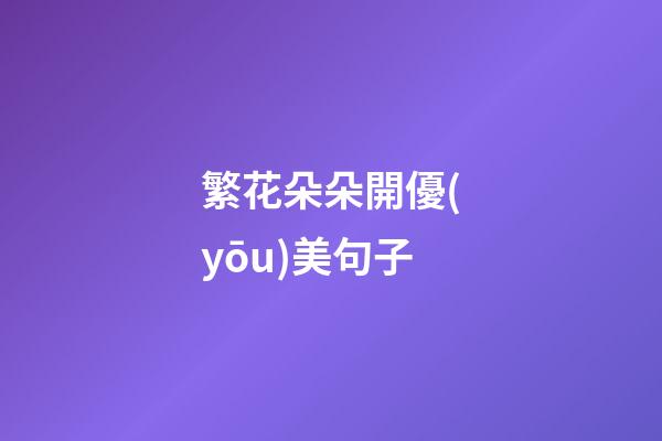 繁花朵朵開優(yōu)美句子