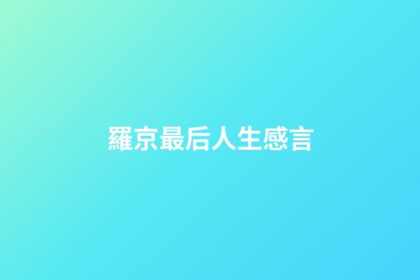 羅京最后人生感言