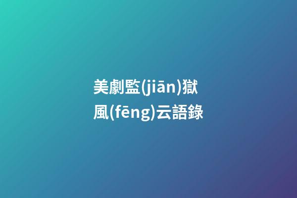 美劇監(jiān)獄風(fēng)云語錄