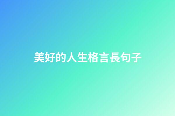 美好的人生格言長句子