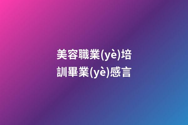 美容職業(yè)培訓畢業(yè)感言