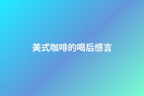 美式咖啡的喝后感言
