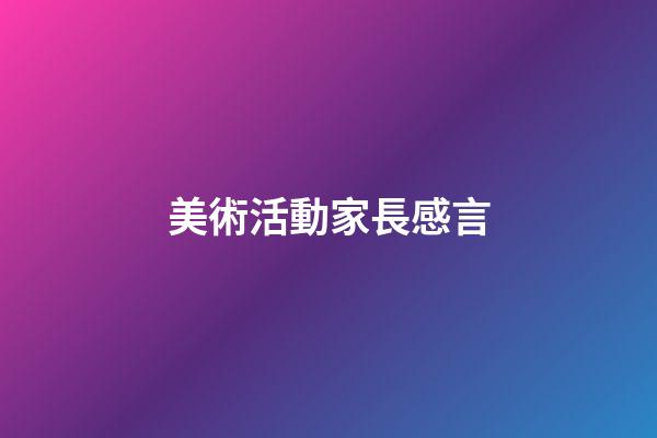 美術活動家長感言