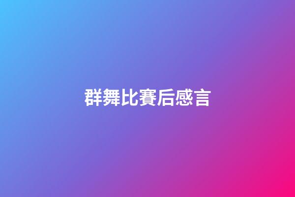 群舞比賽后感言