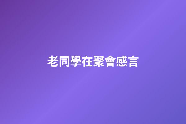 老同學在聚會感言