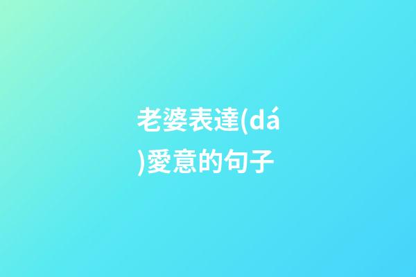 老婆表達(dá)愛意的句子