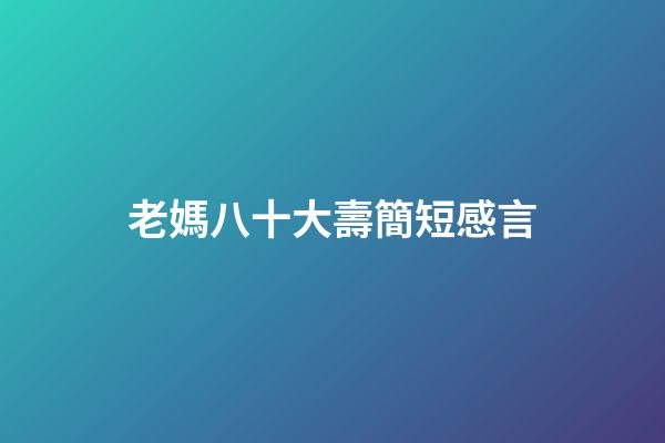 老媽八十大壽簡短感言