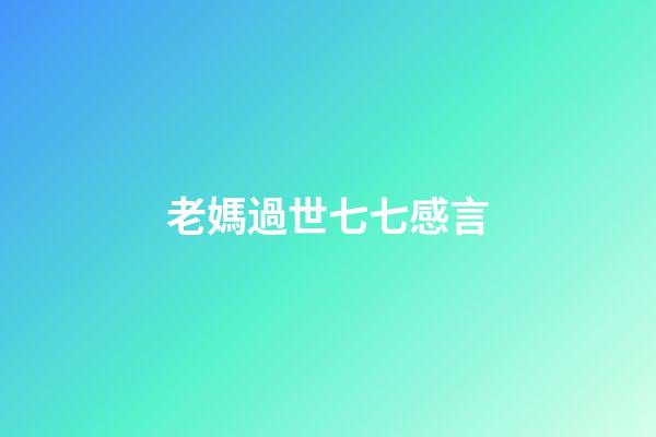 老媽過世七七感言