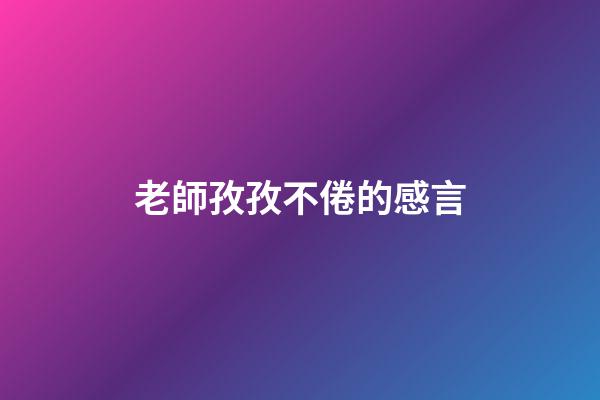 老師孜孜不倦的感言