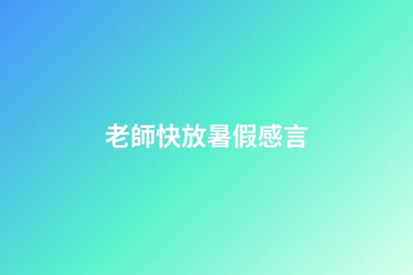 老師快放暑假感言