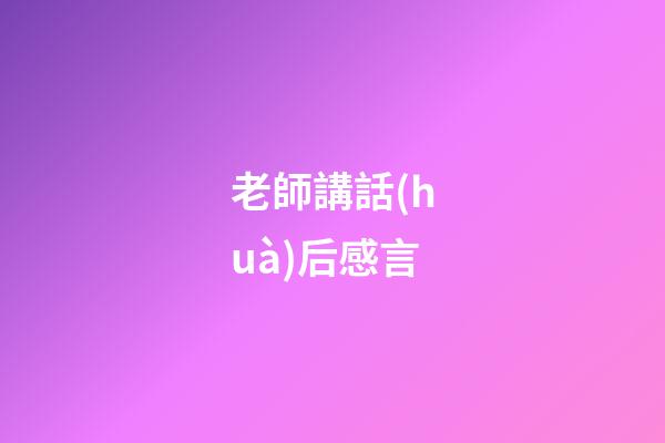 老師講話(huà)后感言
