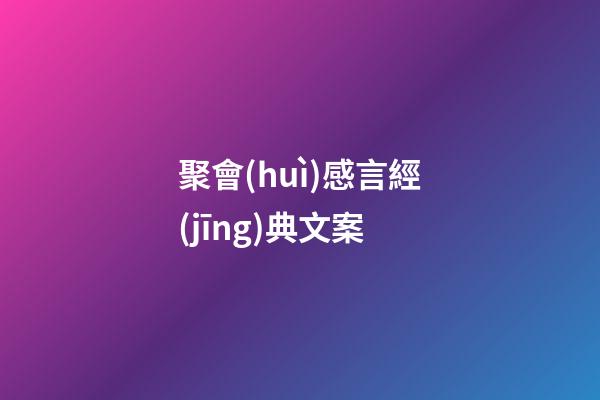 聚會(huì)感言經(jīng)典文案