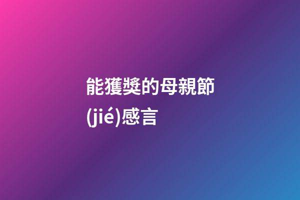 能獲獎的母親節(jié)感言