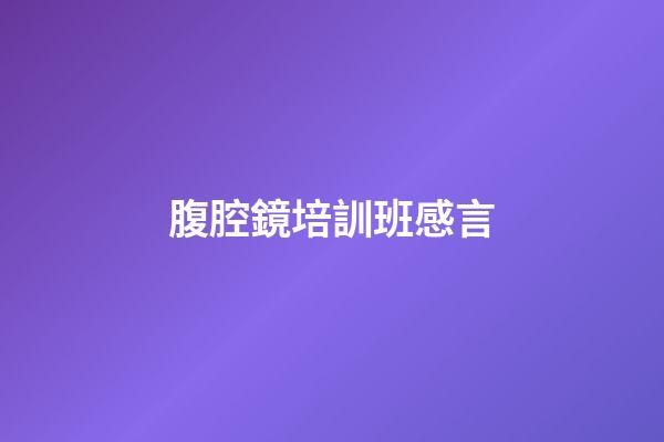 腹腔鏡培訓班感言