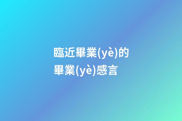 臨近畢業(yè)的畢業(yè)感言