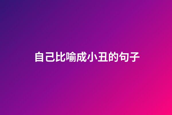 自己比喻成小丑的句子