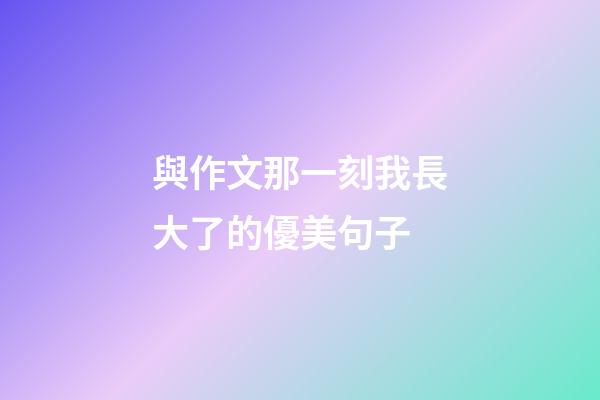 與作文那一刻我長大了的優美句子