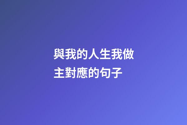 與我的人生我做主對應的句子