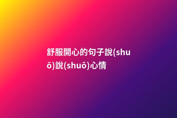 舒服開心的句子說(shuō)說(shuō)心情