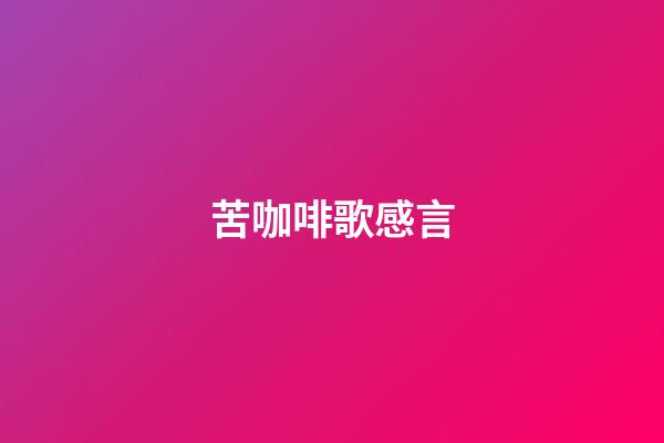 苦咖啡歌感言