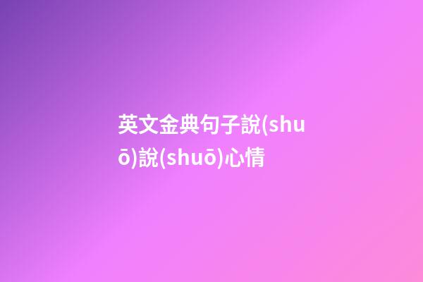 英文金典句子說(shuō)說(shuō)心情