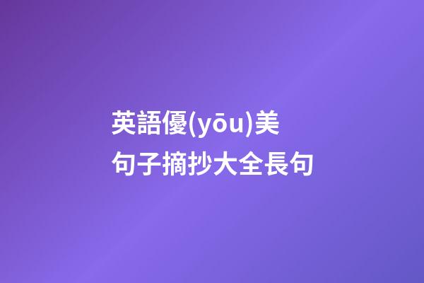 英語優(yōu)美句子摘抄大全長句