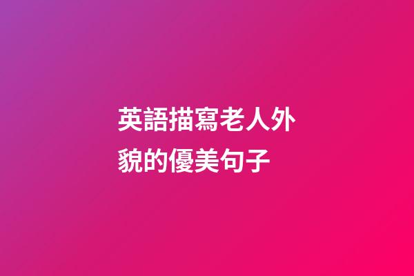 英語描寫老人外貌的優美句子