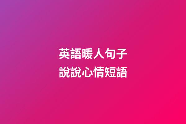 英語暖人句子說說心情短語